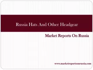 Russia: Hats And Other Headgear - Market Report. Analysis an