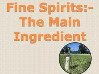 Fine Spirits:- The Main Ingredient