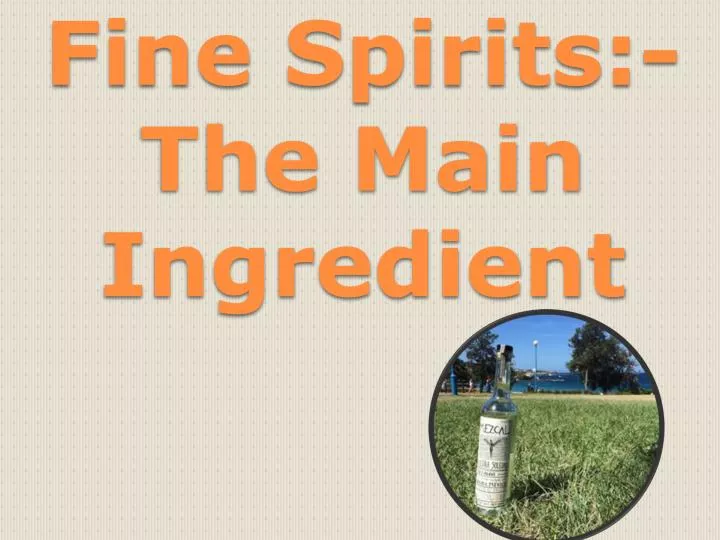 fine spirits the main ingredient