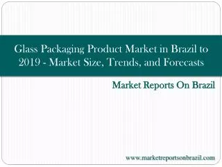 Glass Packaging Product Market in Brazil to 2019