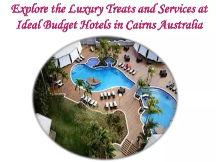 explore the luxury treats and services at ideal budget hotels in cairns australia