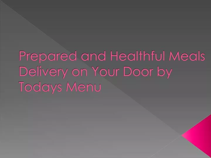 prepared and healthful meals delivery on your door by todays menu