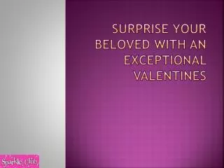 Surprise your beloved with an exceptional Valentines