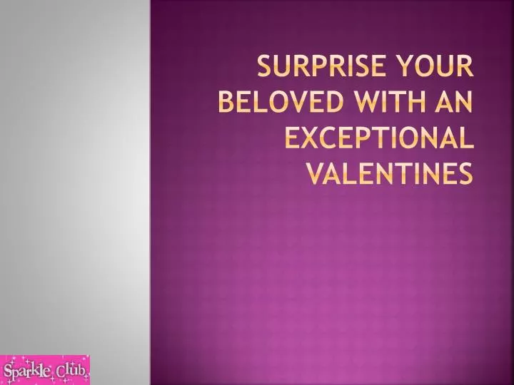 surprise your beloved with an exceptional valentines