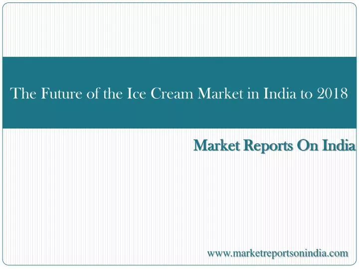 the future of the ice cream market in india to 2018