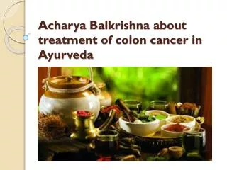 About treatment of Colon Cancer in Ayurveda