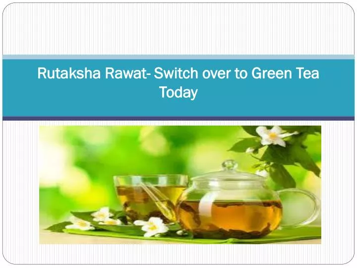 rutaksha rawat switch over to green tea today
