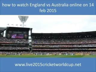how to watch England vs Australia online on 14 feb 2015