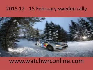 2015 12 - 15 February sweden rally