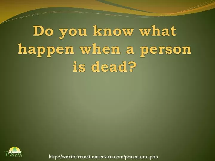 do you know w hat happen when a person is dead