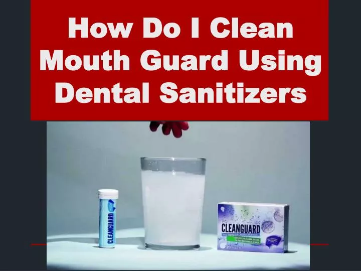how do i clean mouth guard using dental sanitizers