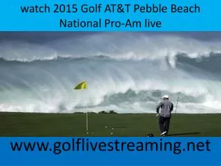 watch 2015 Golf AT&T Pebble Beach National Pro-Am live