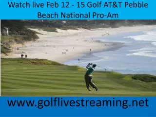Watch live Feb 12 - 15 Golf AT&T Pebble Beach National Pro-A