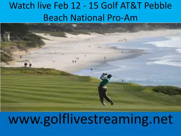 watch live feb 12 15 golf at t pebble beach national pro am