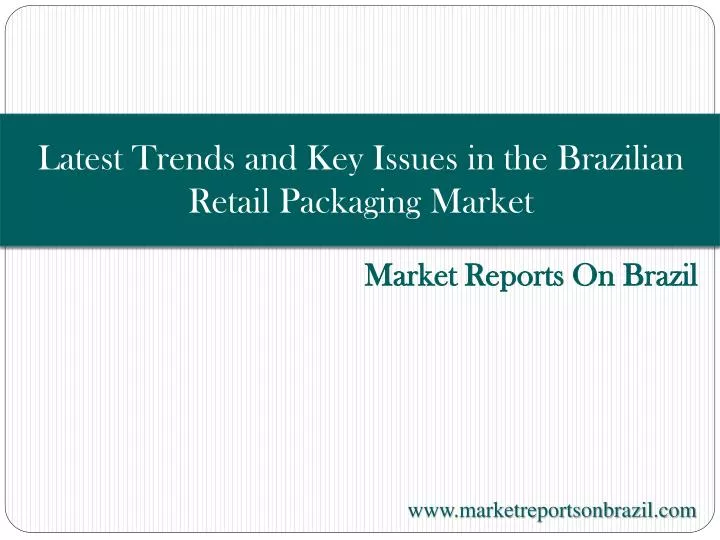 latest trends and key issues in the brazilian retail packaging market