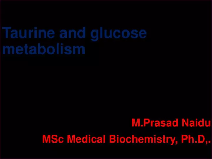 taurine and glucose metabolism m prasad naidu msc medical biochemistry ph d