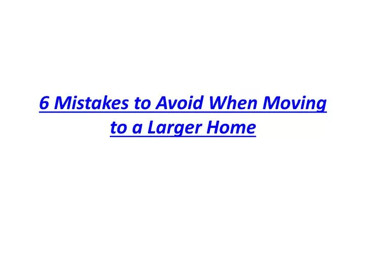 6 mistakes to avoid when moving to a larger home