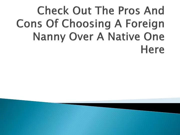 check out the pros and cons of choosing a foreign nanny over a native one here
