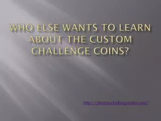 Who else wants to learn about the custom challenge coins?