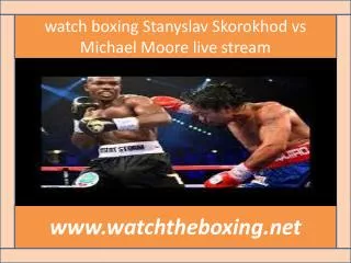 watch boxing Stanyslav Skorokhod vs Michael Moore live strea