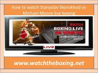 {{{watch Stanyslav Skorokhod vs Michael Moore live boxing}}}