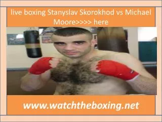 !!!!watch Stanyslav Skorokhod vs Michael Moore live stream{{
