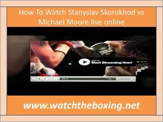 watch live boxing Stanyslav Skorokhod vs Michael Moore 13 fe