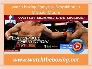 you can easily watch Stanyslav Skorokhod vs Michael Moore li