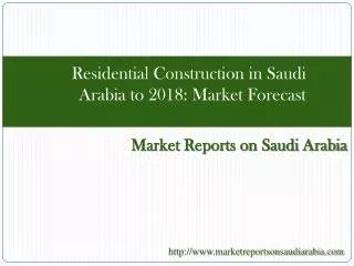 Residential Construction in Saudi Arabia to 2018: Market Fo