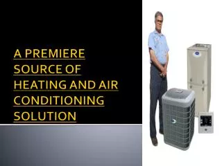 A PREMIERE SOURCE OF HEATING AND AIR CONDITIONING SOLUTION