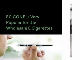 ECIGONE is Very Popular for the Wholesale E Cigarettes
