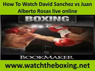 How To Watch David Sanchez vs Juan Alberto Rosas live online