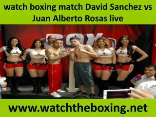 you can easily watch David Sanchez vs Juan Alberto Rosas liv
