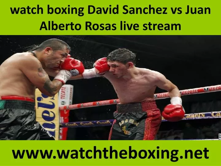 watch boxing david sanchez vs juan alberto rosas live stream