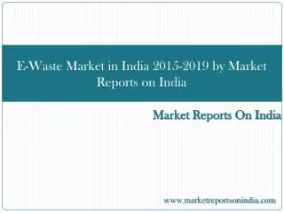 E-Waste Market in India 2015-2019 by Market Reports on India