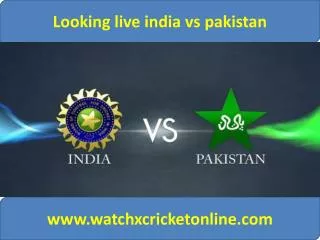 Looking live india vs pakistan