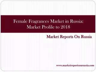 Female Fragrances Market in Russia: Market Profile to 2018