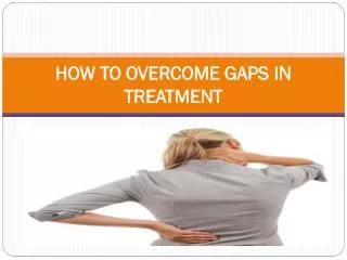 HOW TO OVERCOME GAPS IN TREATMENT