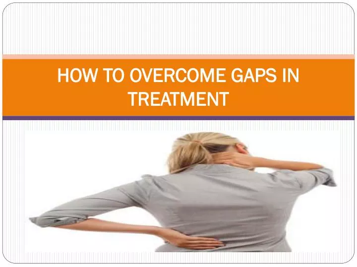 how to overcome gaps in treatment