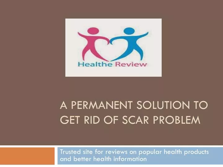 a permanent solution to get rid of scar problem
