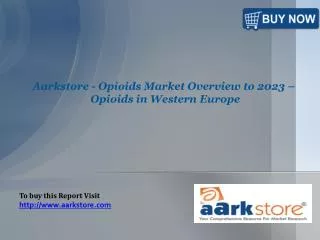 Aarkstore - Opioids Market Overview to 2023 - Opioids in Wes