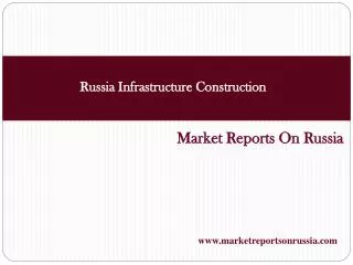 Russia Infrastructure Construction: Market Update