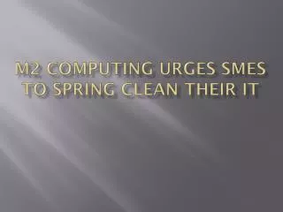 M2 Computing Urges SMEs to Spring Clean Their IT