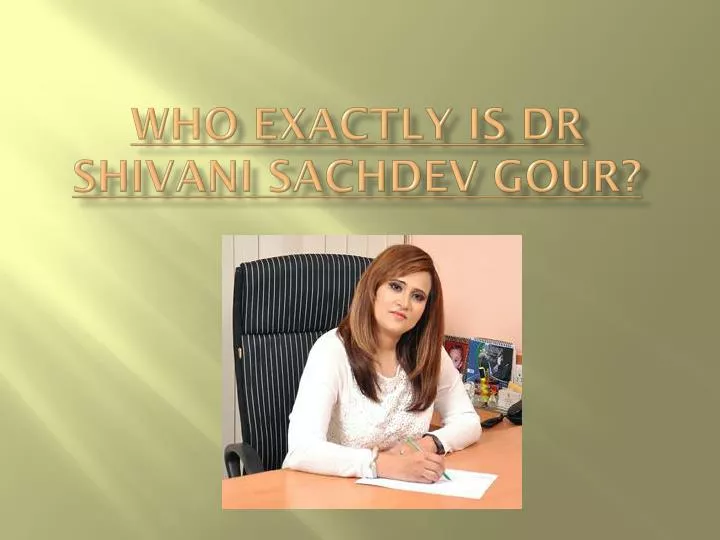 who exactly is dr shivani sachdev gour