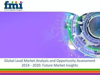 Global Lead Market Analysis and Opportunity Assessment 2014
