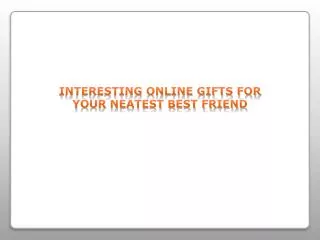 Interesting Online Gifts for Your Neatest Best Friend
