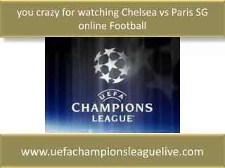 you crazy for watching Chelsea vs Paris SG online Football