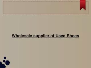 Wholesaler and supplier of Used shoes - Used shoes categorie
