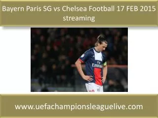 Bayern Paris SG vs Chelsea Football 17 FEB 2015 streaming