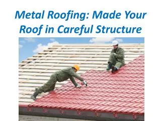 Metal Roofing: Made Your Roof in Careful Structure